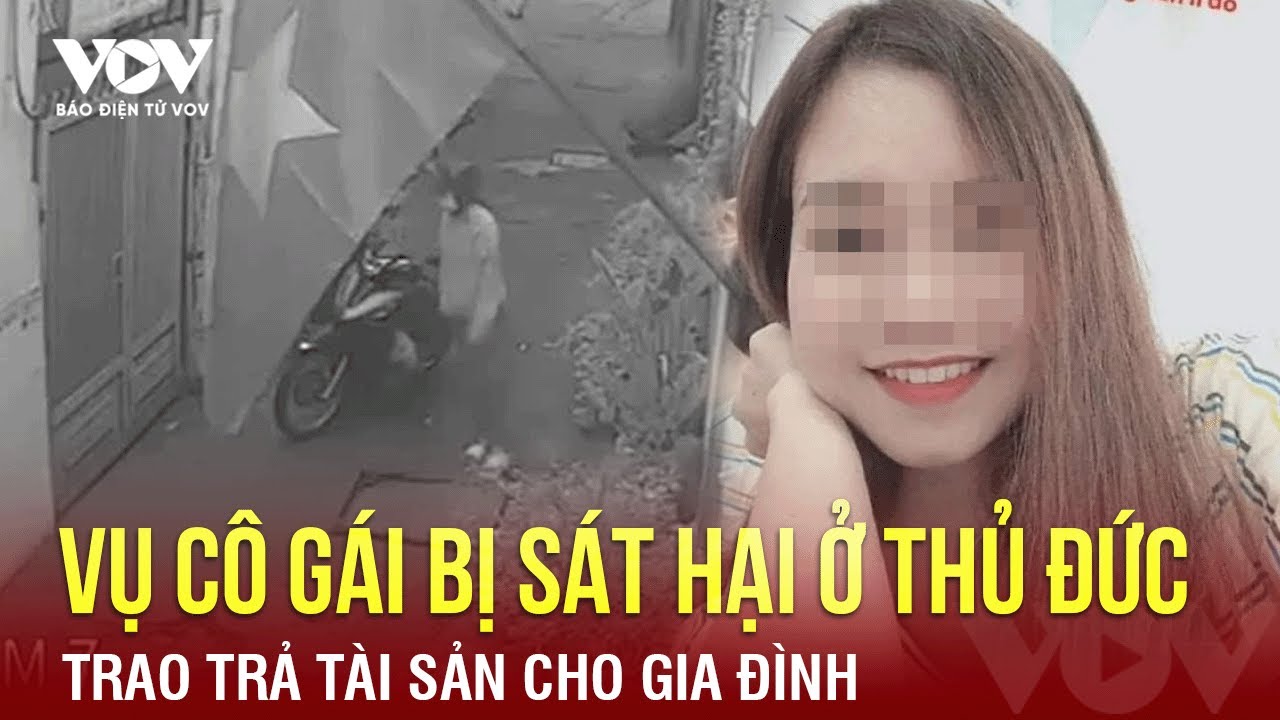 Trả lại tài sản của cô gái bị kẻ máu lạnh sát hại rồi phi tang ở Thủ Đức cho gia đình