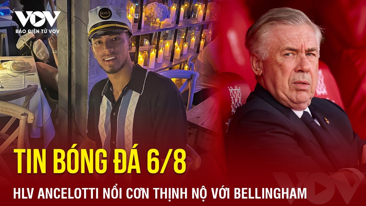 Tin bóng đá 6/8: HLV Ancelotti nổi cơn thịnh nộ với Bellingham | Báo Điện tử VOV