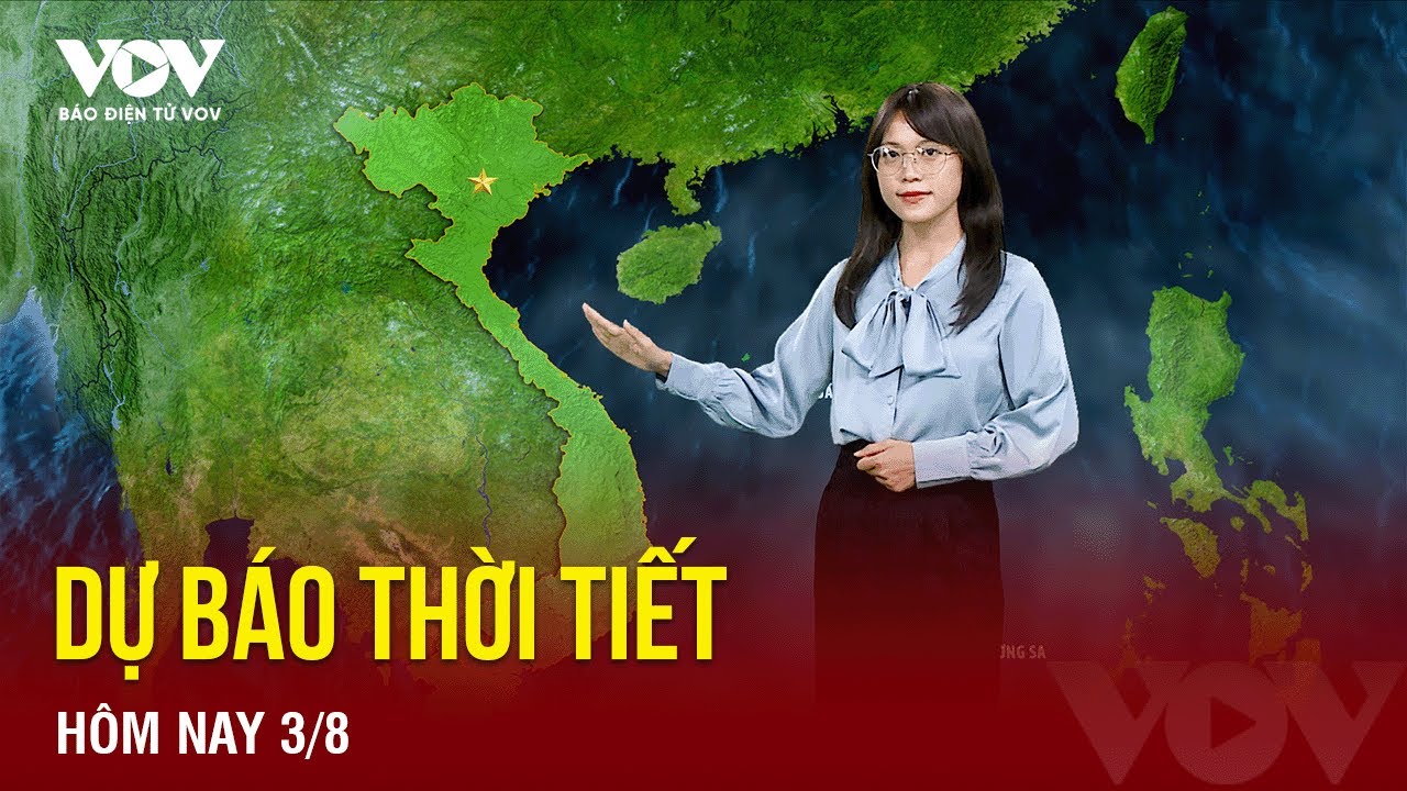 Dự báo thời tiết hôm nay ngày 3/8: Tiếp diễn mưa rào và dông ở Bắc Bộ, Bắc Trung Bộ |Báo Điện từ VOV