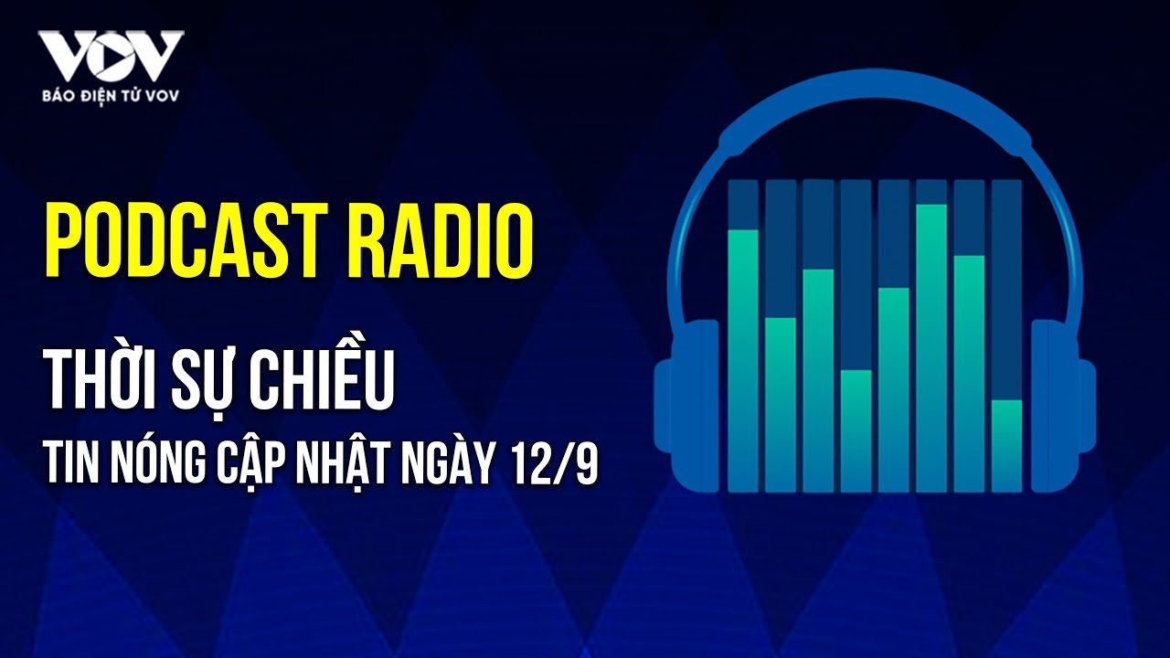 🔴[Podcast Radio] Thời sự chiều: Thủ tướng tới Yên Bái chỉ đạo ứng phó, khắc phục hậu quả mưa lũ