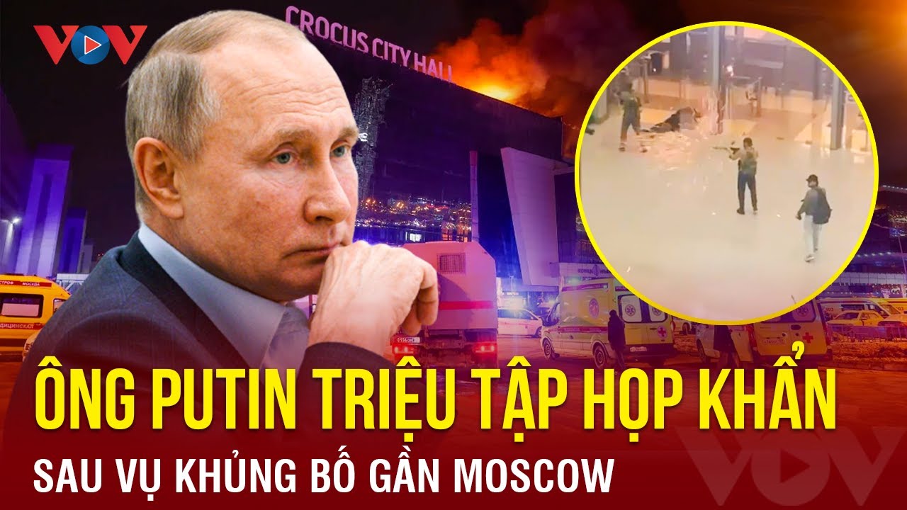 Tổng thống Nga Putin triệu tập họp khẩn về an ninh sau vụ khủng bố gần Moscow | BÁO ĐIỆN TỬ VOV