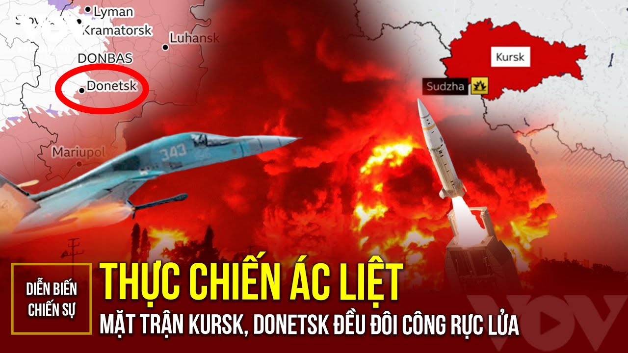 Diễn biến chiến sự Nga-Ukraine 12/8: Thực chiến ác liệt:Mặt trận Kursk, Donetsk đều đôi công rực lửa