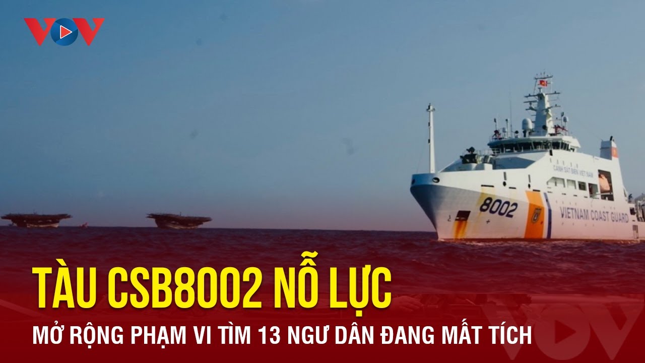 Tàu CSB8002 nỗ lực mở rộng phạm vi tìm 13 ngư dân đang mất tích | Báo Điện tử VOV