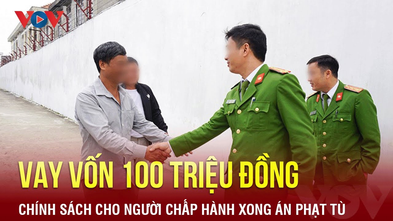 Người chấp hành xong án phạt tù được vay tối đa 100 triệu đồng | Báo Điện tử VOV