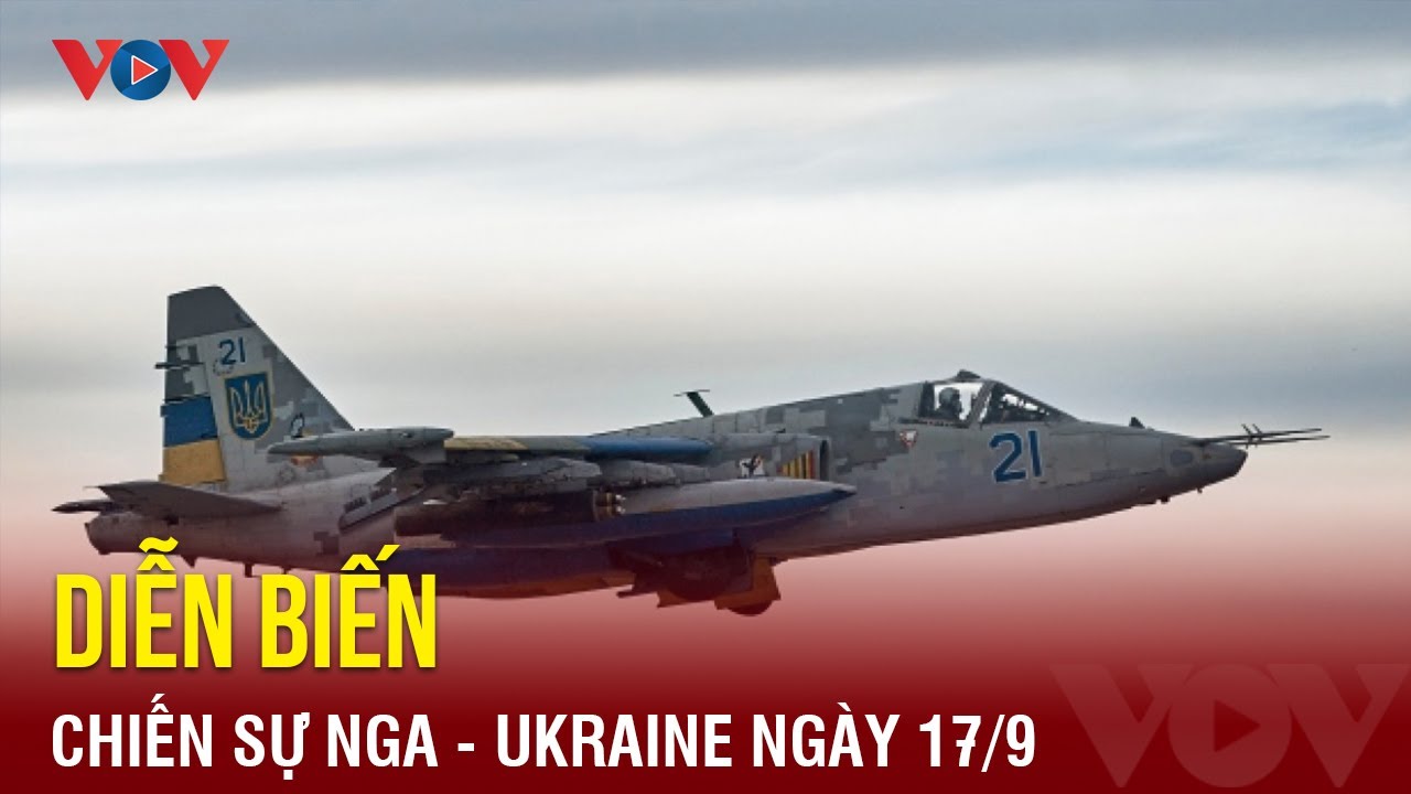 Diễn biến chiến sự Nga - Ukraine ngày 17/9: Nga phá hủy 5 máy bay chiến đấu Ukraine| Báo Điện tử VOV