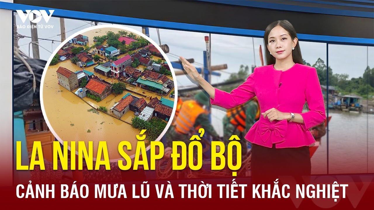 La Nina bắt đầu tác động gây mưa lũ dồn dập vào các tháng cuối năm | Báo Điện tử VOV