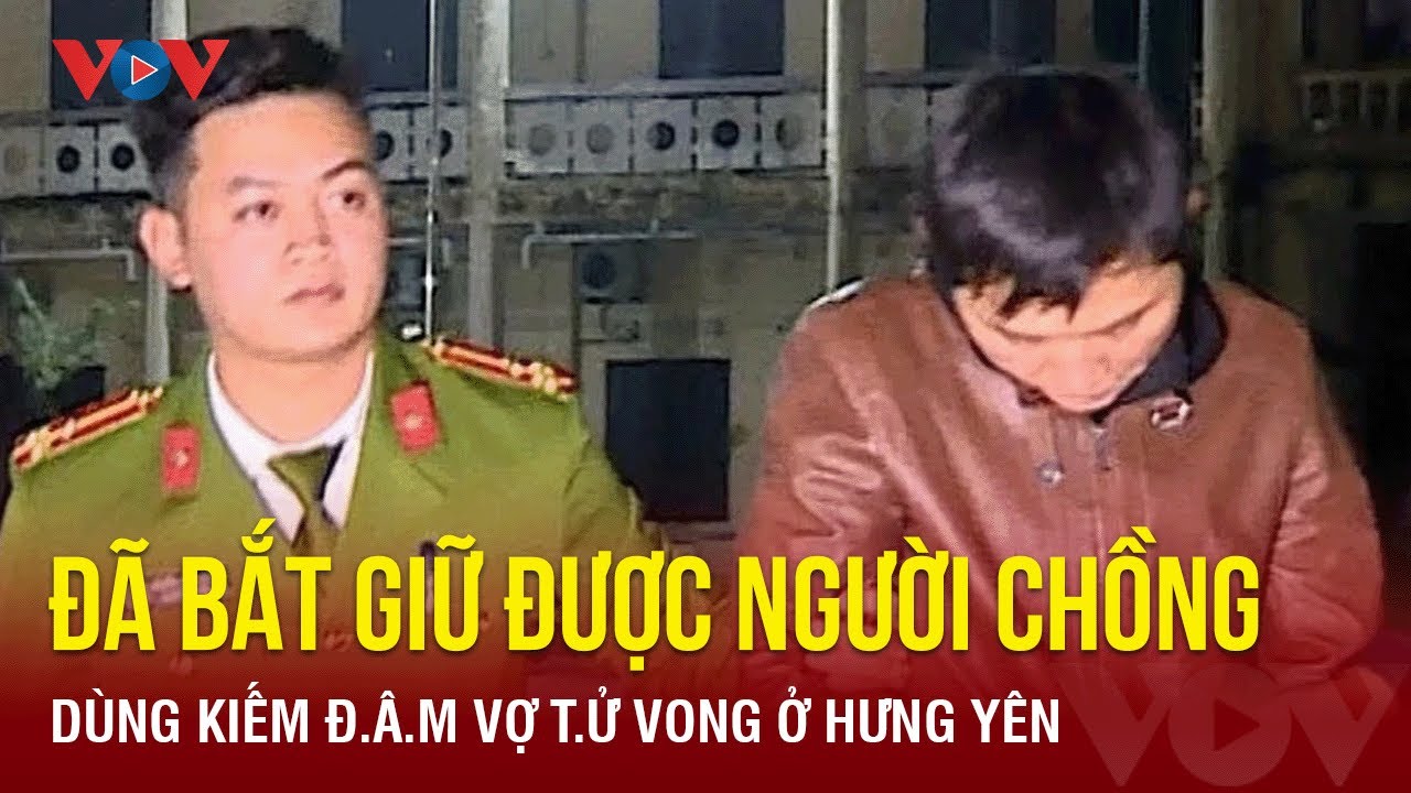 Tin nóng 24h ngày 14/1: Đã bắt giữ được người chồng dùng kiếm đ.â.m vợ t.ử vong ở Hưng Yên