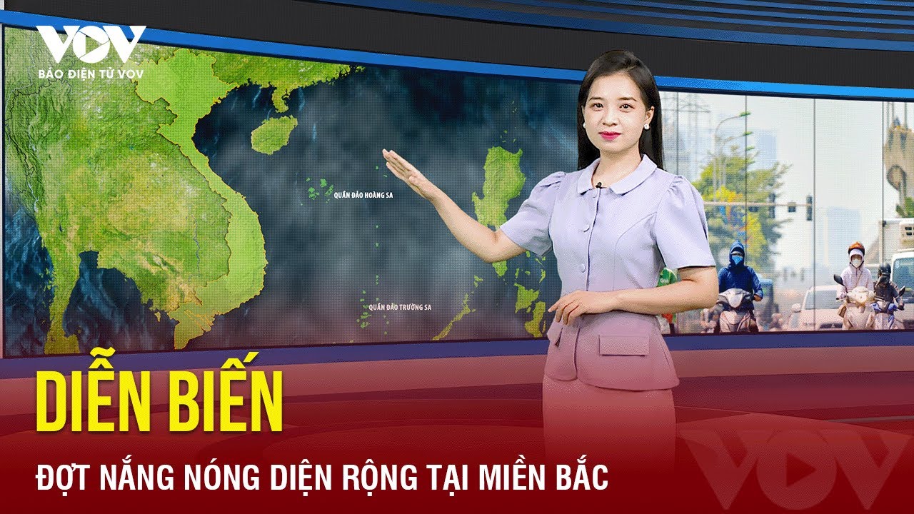 Diễn biến đợt nắng nóng diện rộng kéo dài sắp xuất hiện tại miền Bắc | Báo Điện tử VOV