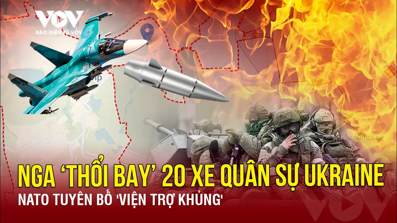 Toàn cảnh Quốc tế sáng 11/7: Nga ‘thổi bay’ 20 xe quân sự Ukraine, NATO tuyên bố 'viện trợ khủng'