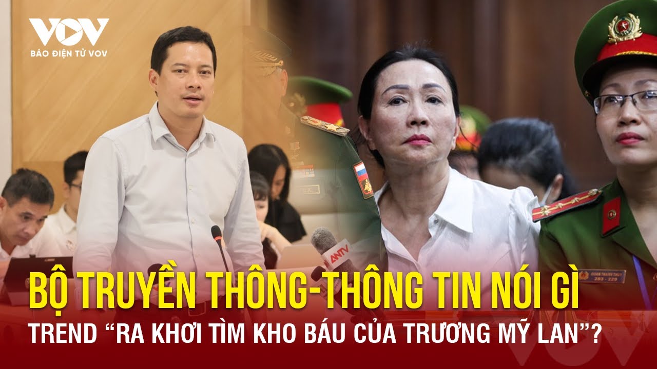 Bộ TT-TT nói gì về trend “ra khơi tìm kho báu của bà Trương Mỹ Lan”? | Báo điện tử VOV