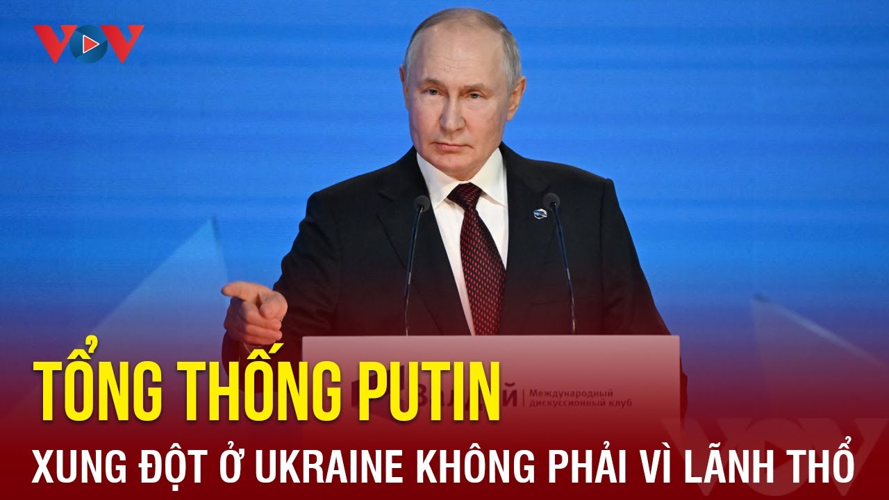 Tổng thống Putin nói xung đột ở Ukraine không phải vì lãnh thổ | Báo Điện tử VOV