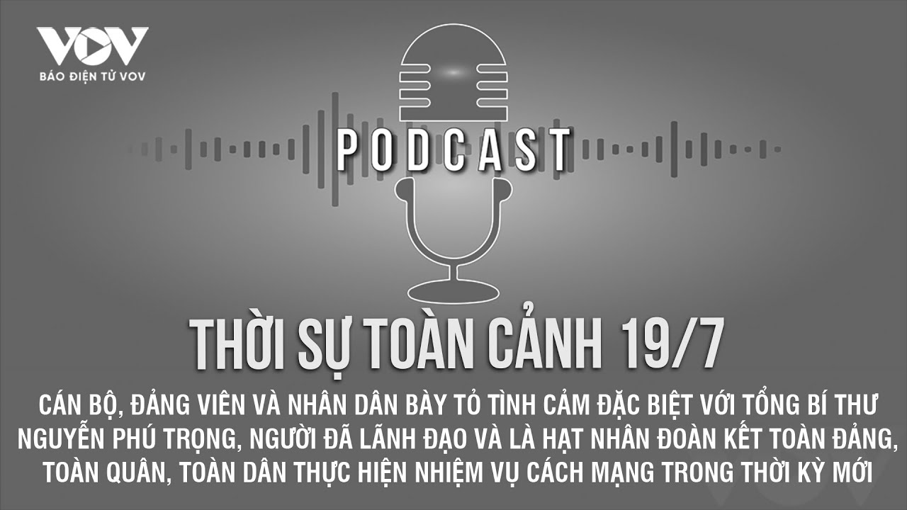 Thời sự toàn cảnh 19/7: Cán bộ và nhân dân bày tỏ tình cảm đặc biệt với Tổng bí thư Nguyễn Phú Trọng