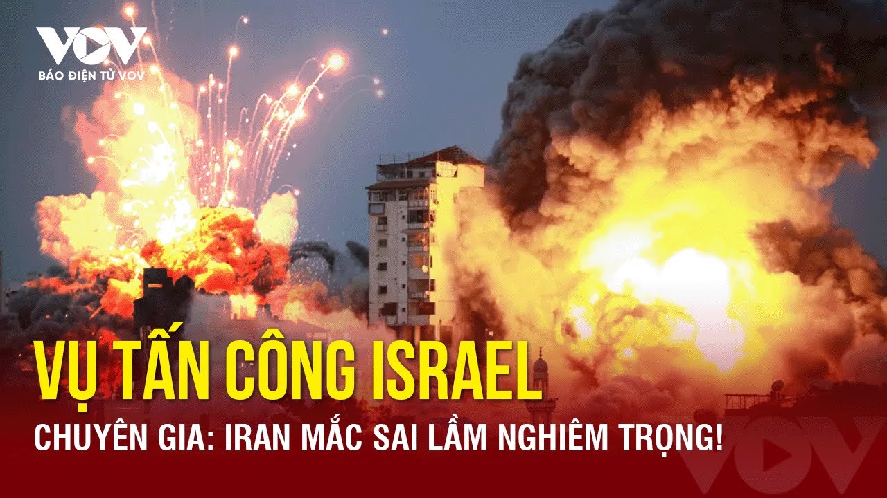 Chuyên gia: Iran sai lầm chiến lược nghiêm trọng khi tấn công Israel | Báo Điện tử VOV