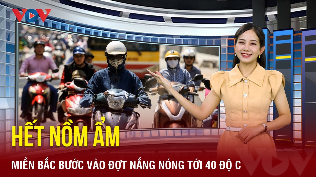 Dự báo thời tiết đêm nay và ngày mai 26/3: Hết nồm ẩm, miền Bắc bước vào đợt nắng nóng tới 40 độ C