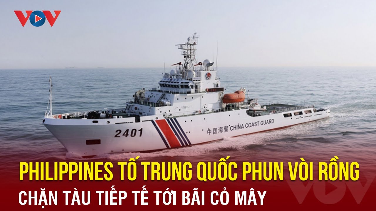 Philippines tố Trung Quốc phun vòi rồng chặn tàu tiếp tế tới bãi Cỏ Mây | Báo Điện tử VOV