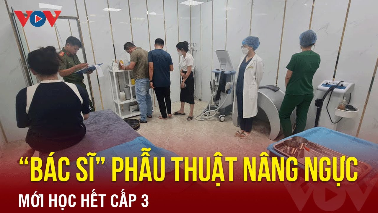 “Bác sĩ” phẫu thuật nâng ngực mới học hết cấp 3 | Báo Điện tử VOV