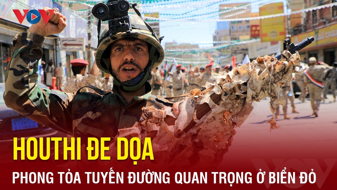 Lực lượng Houthi đe dọa phong tỏa tuyến đường vận chuyển quan trọng ở Biển Đỏ | Báo Điện tử VOV