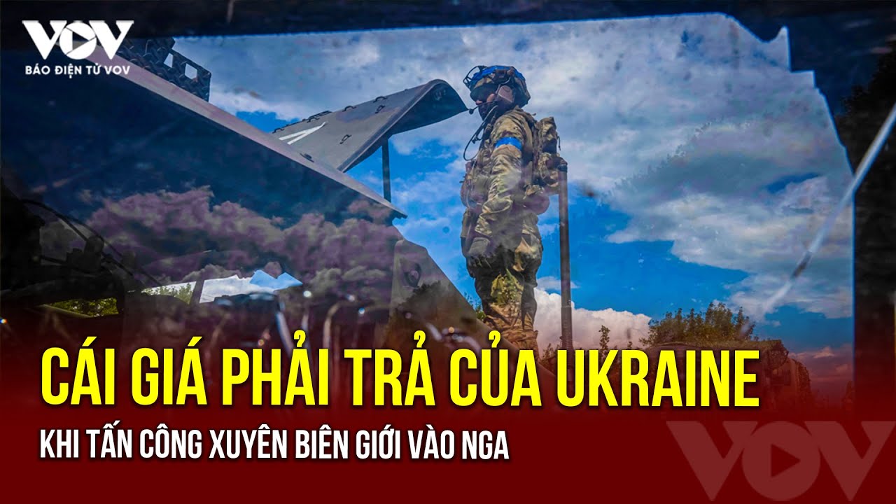 Cái giá phải trả của Ukraine khi tấn công xuyên biên giới vào Nga | Báo Điện tử VOV