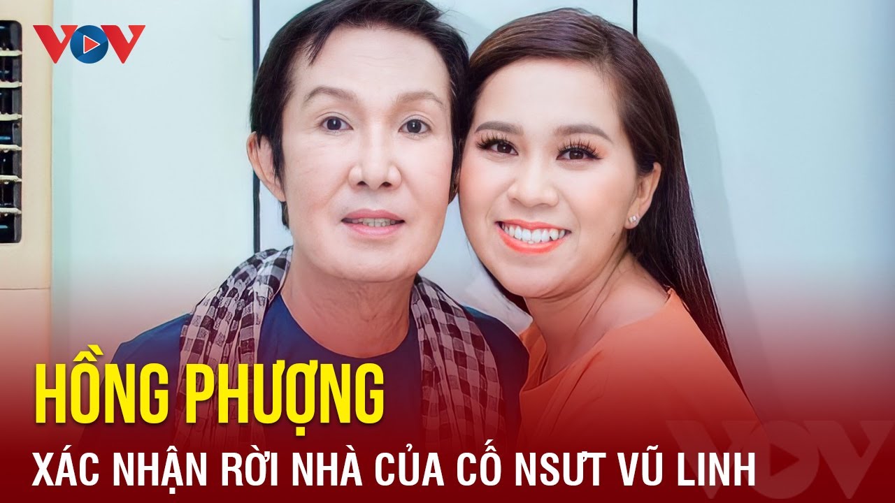 Tin showbiz 13/6: Hồng Phượng xin lỗi, xác nhận rời nhà cố NSƯT Vũ Linh | Báo Điện tử VOV