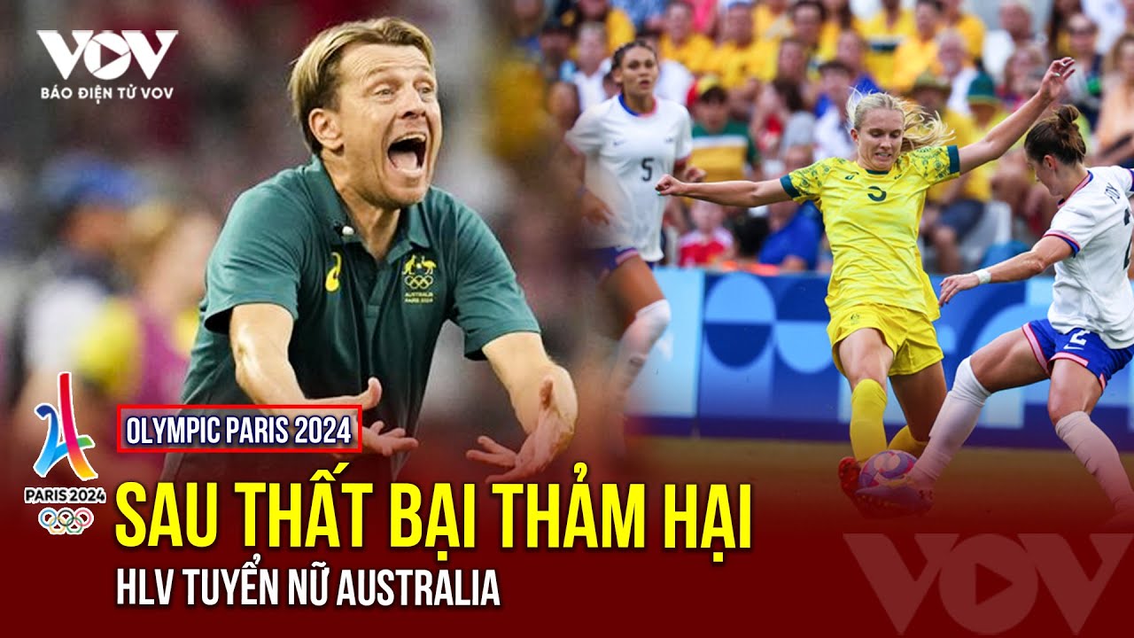 Toàn Cảnh Olympic ngày 2/8 | HLV tuyển nữ Australia mất việc sau thất bại thảm hại ở Olympic 2024