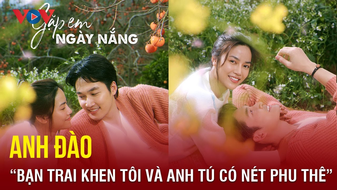 Anh Đào "Gặp em ngày nắng": "Bạn trai khen tôi và anh Đình Tú có nét phu thê" | Báo Điện tử VOV