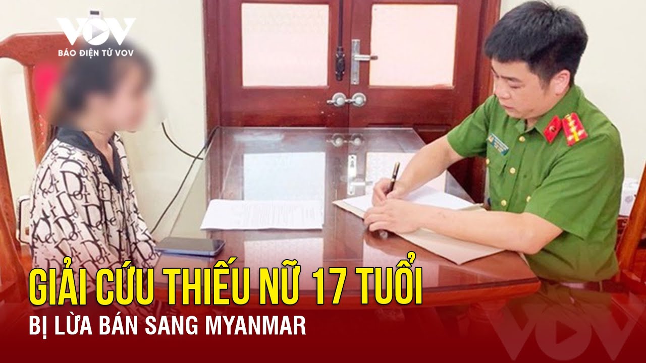 Nóng 24h ngày 10/7: Giải cứu thiếu nữ 17 tuổi bị lừa bán sang Myanmar | Báo Điện tử VOV