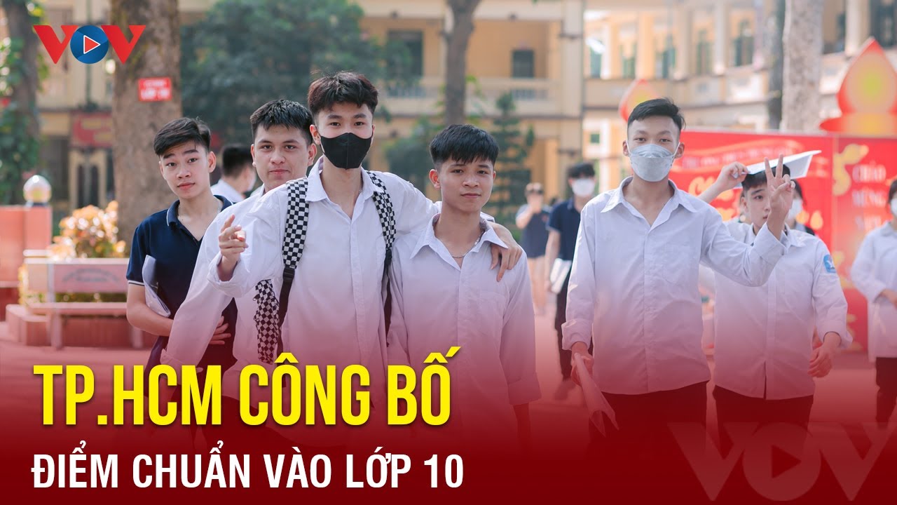 TP.HCM công bố điểm chuẩn vào lớp 10 | Báo Điện tử VOV