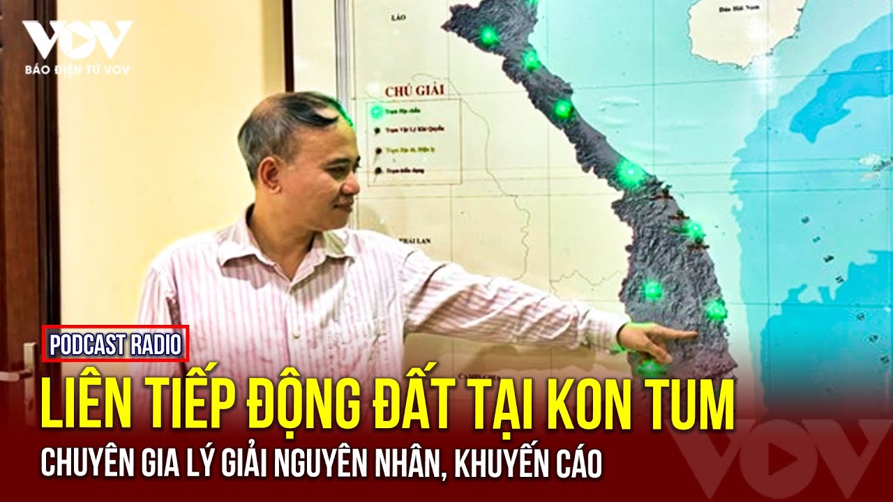 🔴[Podcast Radio] Liên tiếp động đất tại Kon Tum: Chuyên gia lý giải nguyên nhân, khuyến cáo