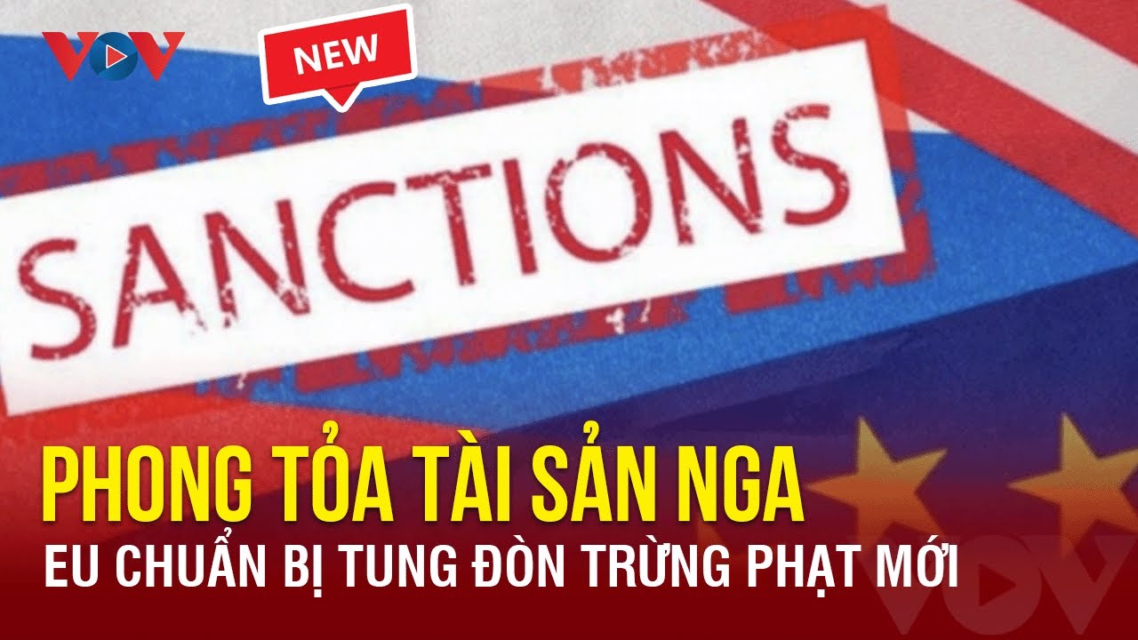 EU chuẩn bị tung đòn trừng phạt mới bao gồm việc phong tỏa tài sản của Nga | Báo Điện tử VOV