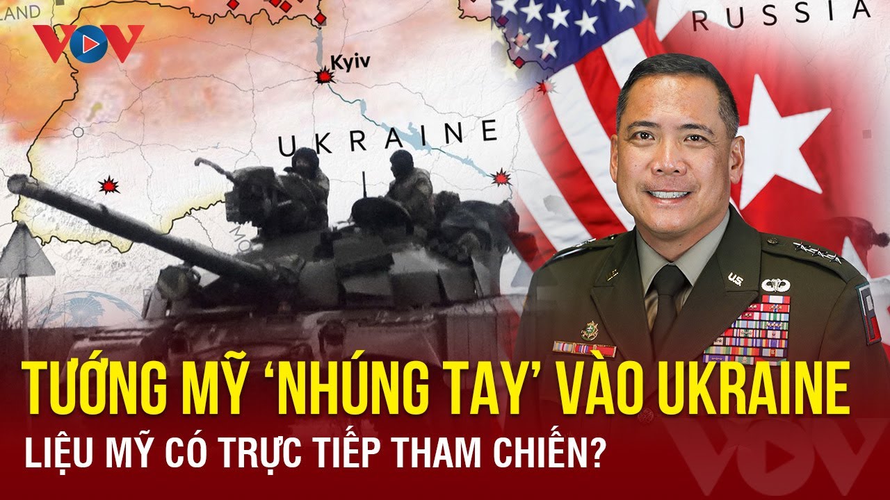 Mỹ điều tướng tới “nhúng tay” vào chiến trường Ukraine, liệu Mỹ có tham chiến trực tiếp với Nga?