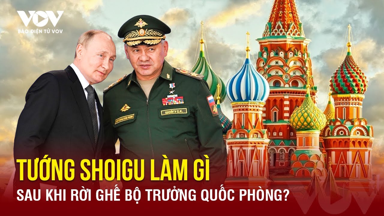 Tướng Shoigu làm gì sau rời ghế Bộ trưởng Quốc phòng, tác động đến tình hình Ukraine ra sao?