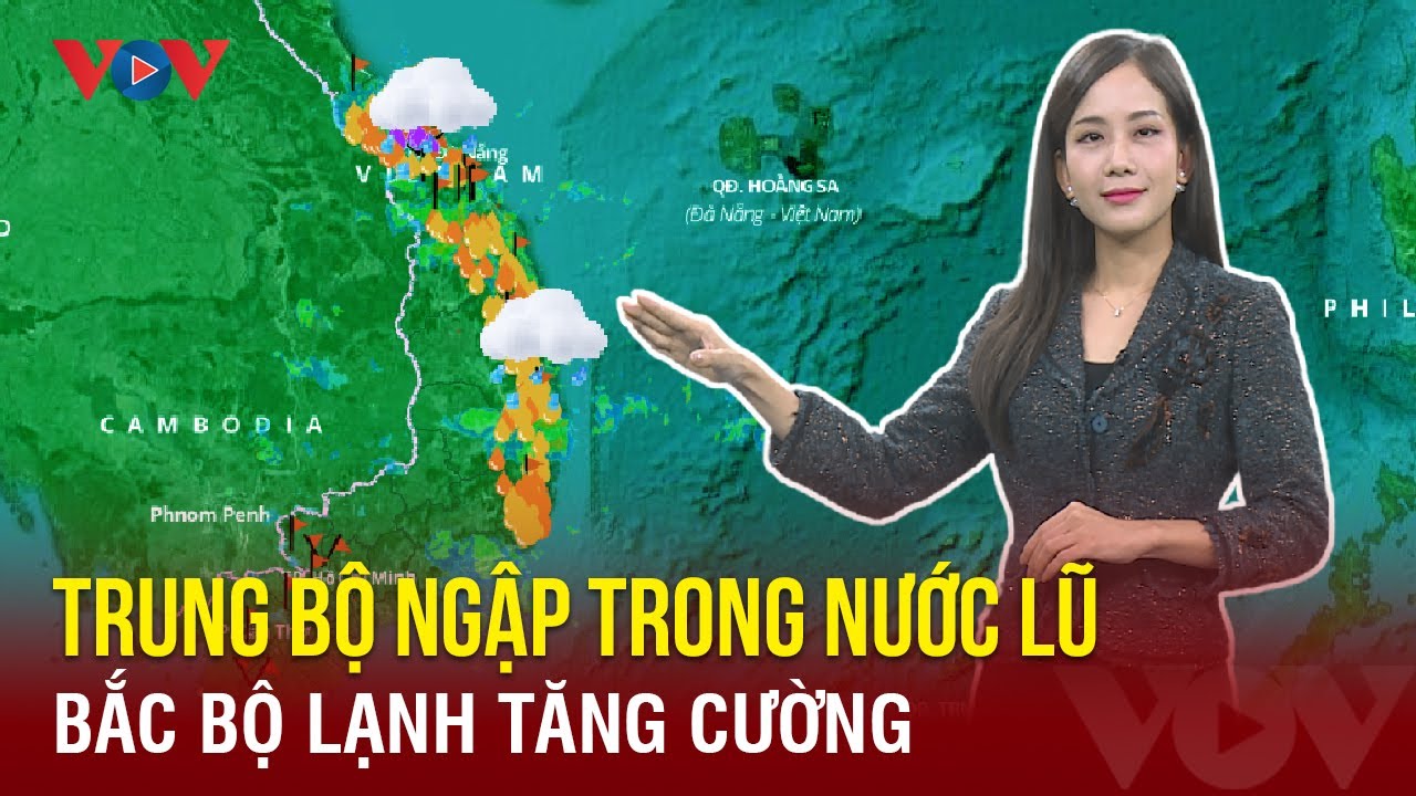 Dự báo thời tiết đêm nay và ngày mai 17/11: Trung Bộ ngập trong nước lũ, Bắc Bộ lạnh tăng cường |VOV