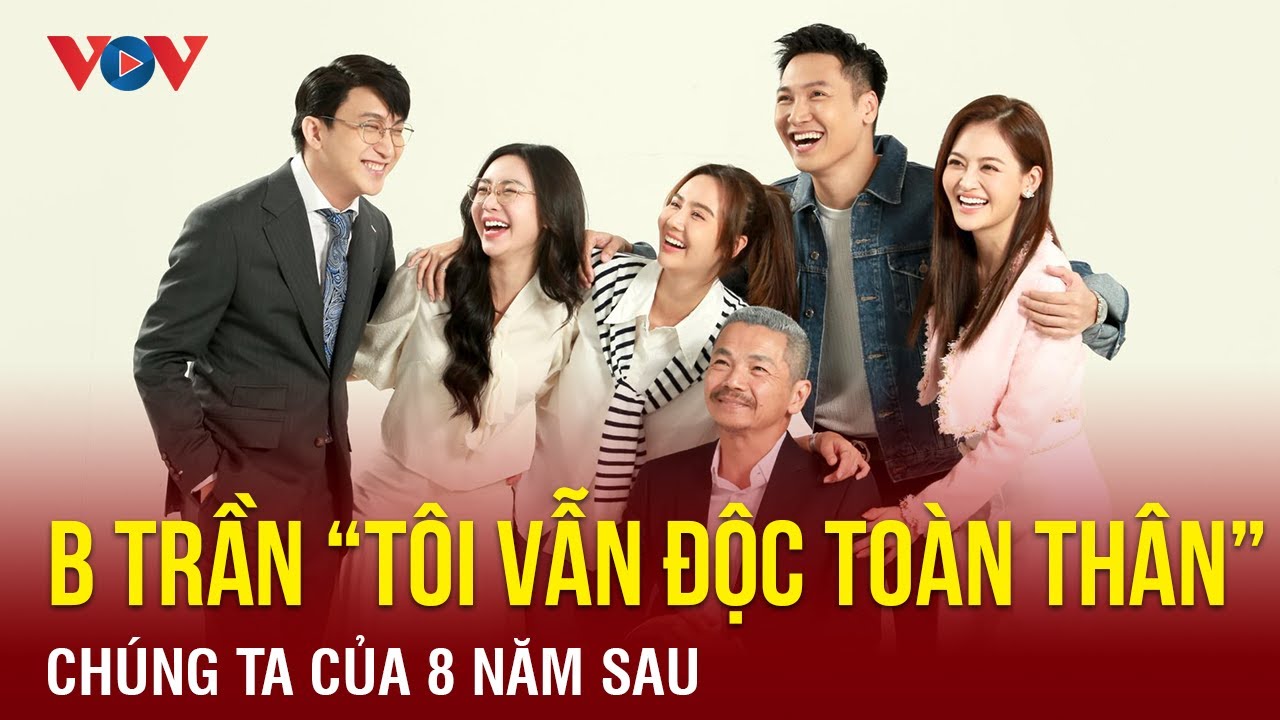 B Trần "Chúng ta của 8 năm sau": Tôi vẫn đang độc thân và mong ngóng lập gia đình | Báo Điện tử VOV