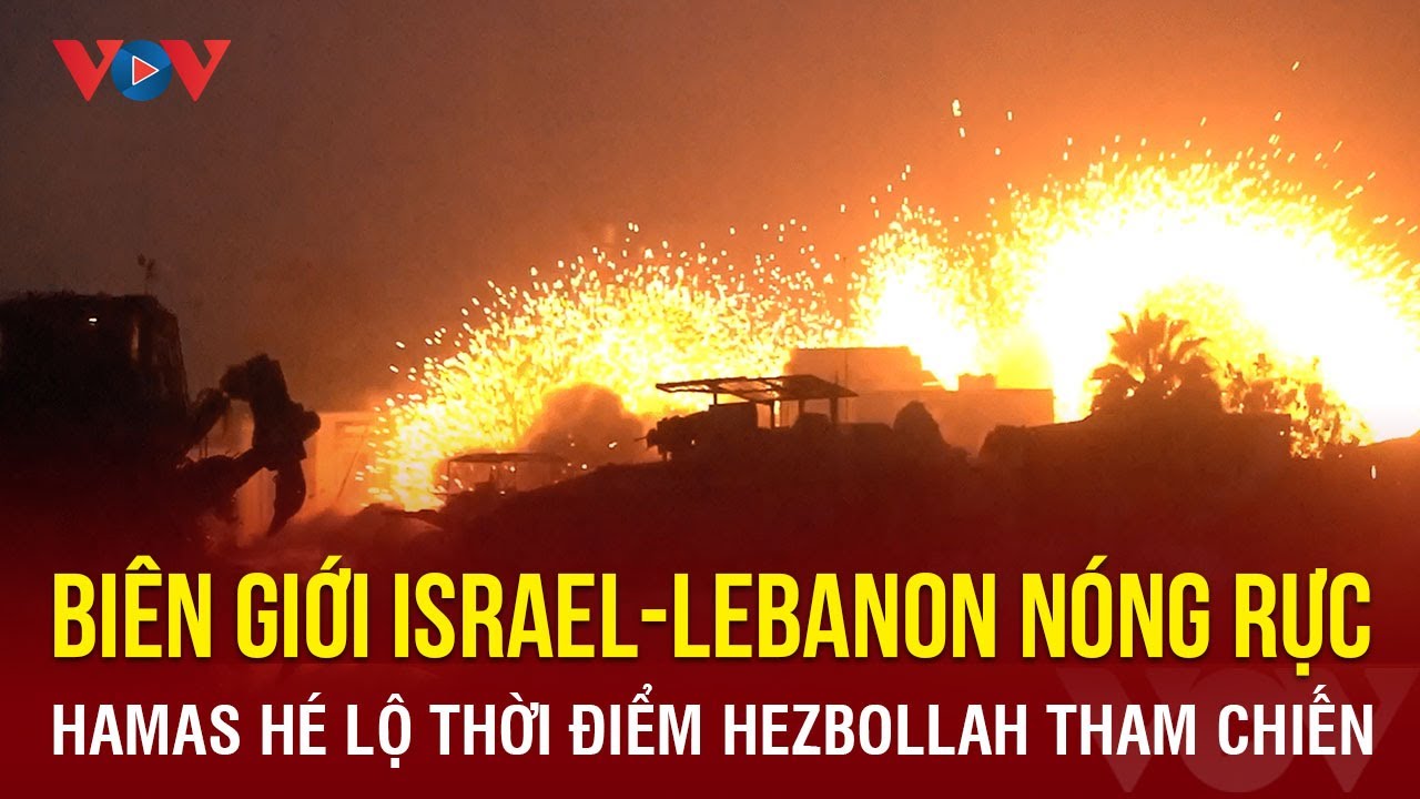 Giao tranh leo thang ở biên giới Israel - Lebanon; Hamas hé lộ thời điểm Hezbollah tham chiến ở Gaza