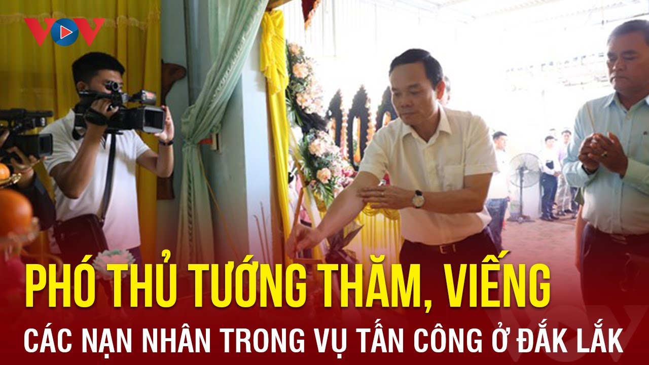 Phó Thủ tướng thăm, viếng các nạn nhân trong vụ tấn công trụ sở xã ở Đắk Lắk | Báo Điện tử VOV