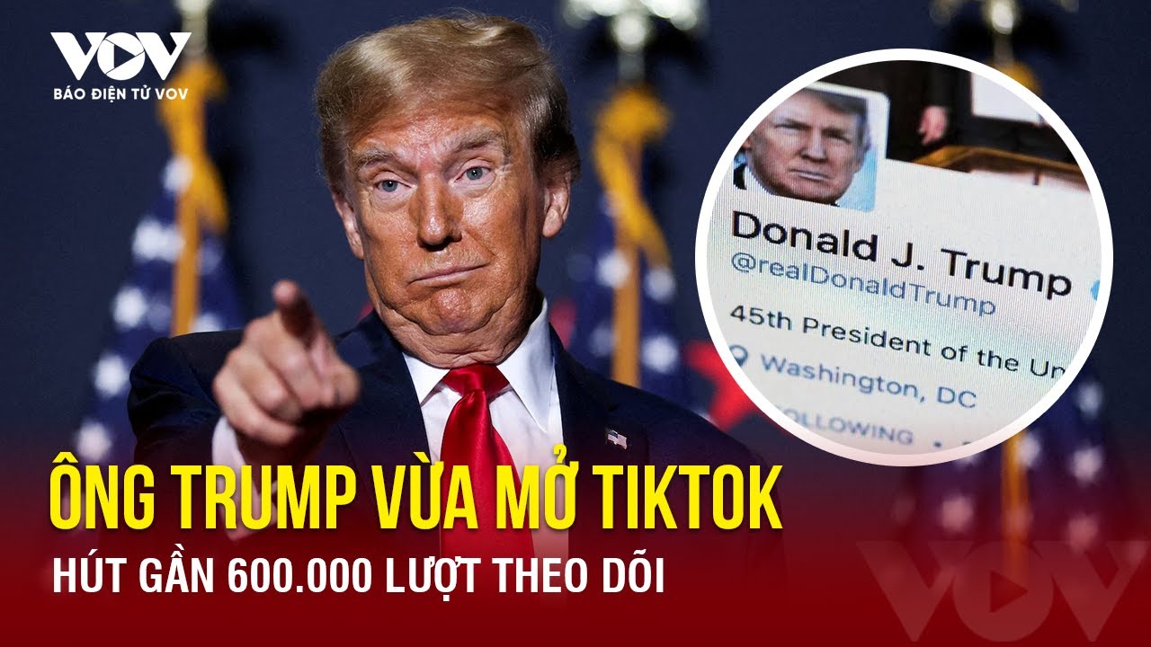 Cựu Tổng thống Mỹ Trump vừa mở tài khoản TikTok, hút gần 600.000 lượt theo dõi | Báo Điện tử VOV