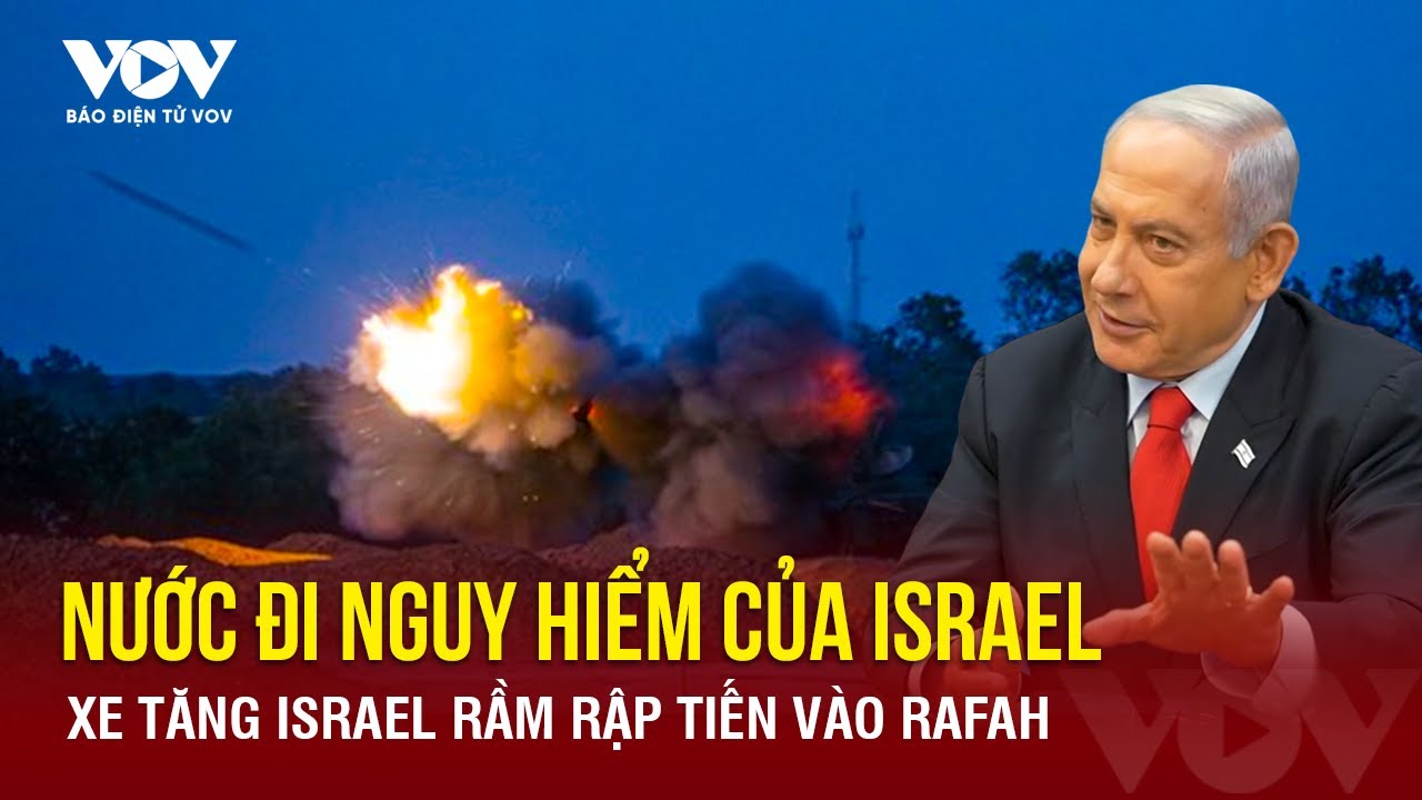 Nước đi nguy hiểm của Israel khi xe tăng vẫn rầm rập tiến vào Rafah | Báo Điện tử VOV