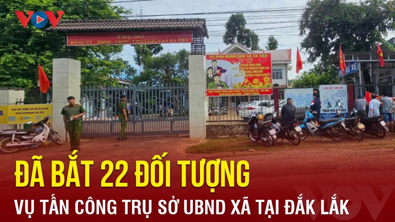 Tin nóng 24h ngày 12/6: Đã bắt 22 đối tượng vụ tấn công trụ sở xã tại Đắk Lắk | Báo Điện tử VOV