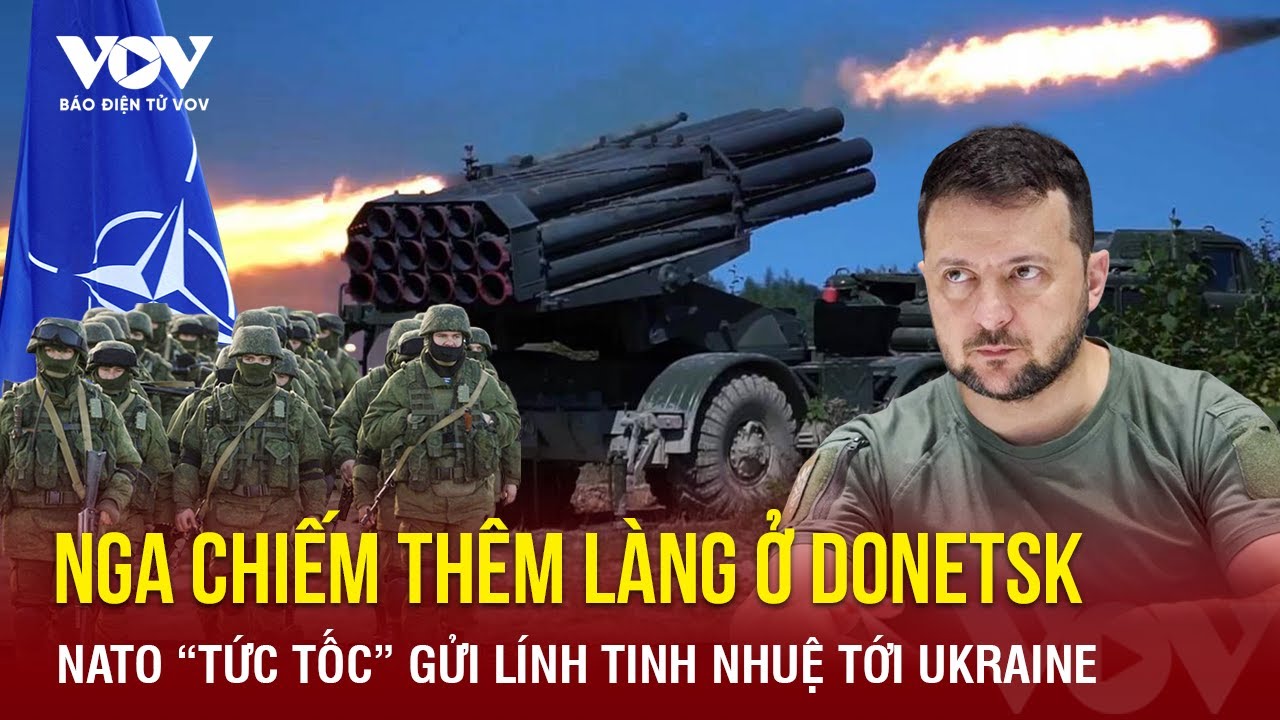 Nga thâu tóm thêm làng ở Donetsk, lính tinh nhuệ NATO tới Ukraine | Báo Điện tử VOV