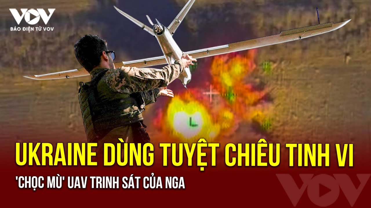 Ukraine sử dụng tuyệt chiêu tinh vi 'chọc mù' UAV trinh sát của Nga | Báo Điện tử VOV