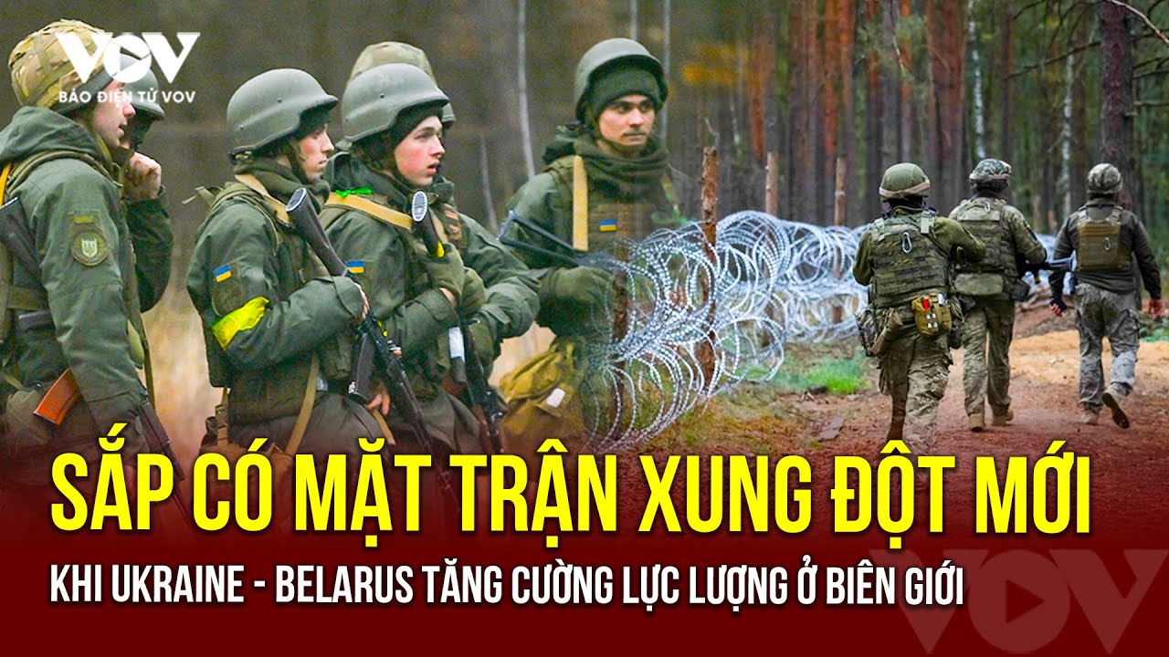 Ukraine và Belarus tăng cường lực lượng ở biên giới: Nguy cơ mặt trận xung đột mới? |Báo Điện tử VOV