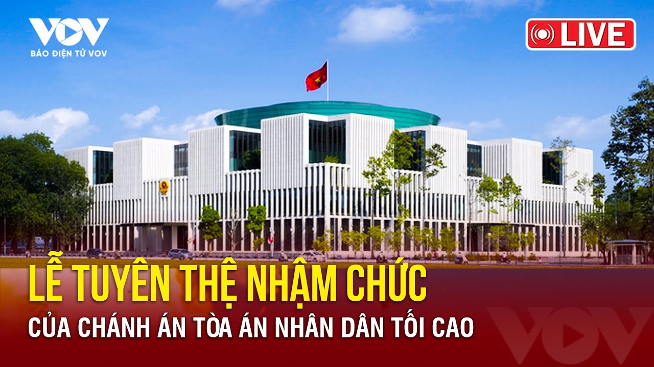 🔴 [TRỰC TIẾP] Lễ tuyên thệ nhậm chức của Chánh án Tòa án Nhân dân Tối cao | Báo Điện tử VOV