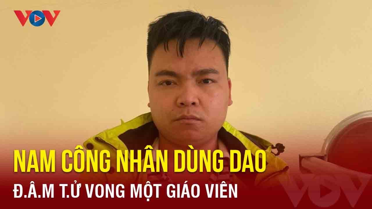 Nam công nhân dùng dao đâm tử vong một giáo viên | Báo Điện tử VOV