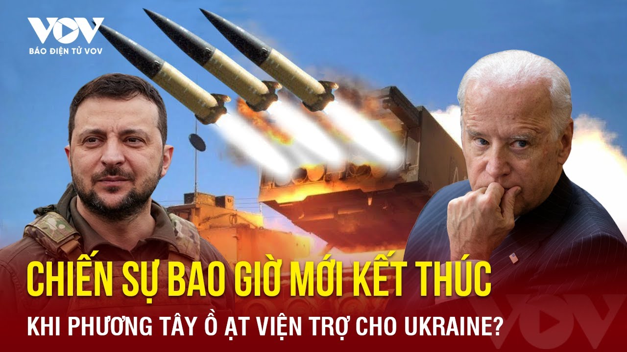 Chiến sự bao giờ mới kết thúc khi phương Tây vẫn ồ ạt viện trợ cho Ukraine? | Báo Điện tử VOV