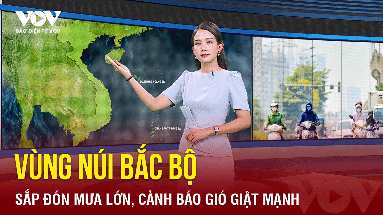 Vùng núi Bắc Bộ và Tây Nguyên sắp đón mưa lớn như trút, cảnh báo gió giật mạnh | Báo Điện tử VOV