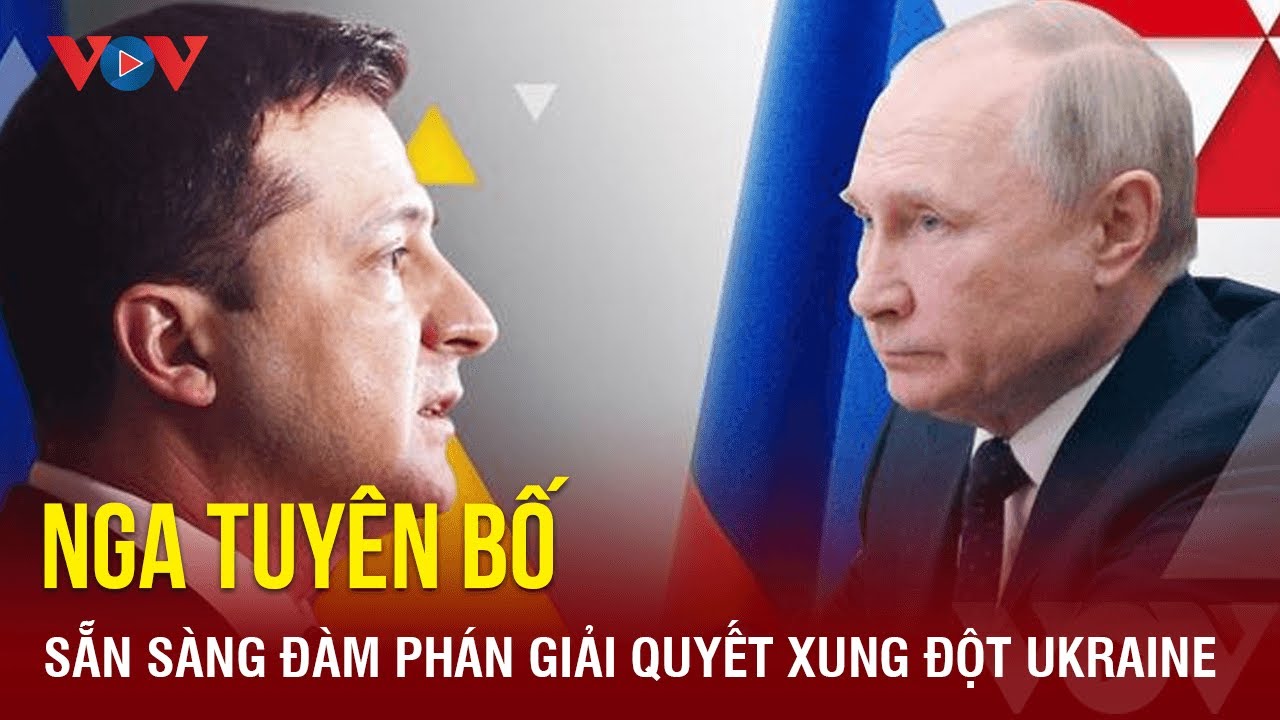 Nga tuyên bố sẵn sàng đàm phán giải quyết xung đột Ukraine | Báo Điện tử VOV