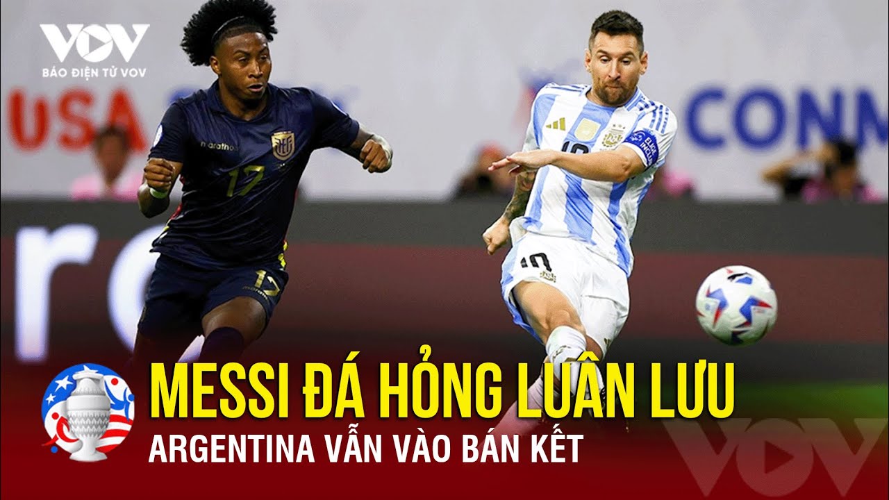 Copa America 2024: Argentina vẫn đánh bại Ecuador dù Messi đá hỏng luân lưu | Báo Điện tử VOV