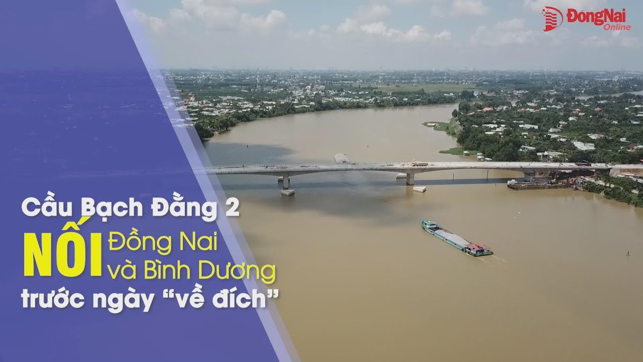 Cầu Bạch Đằng nối Đồng Nai và Bình Dương trước ngày “về đích”