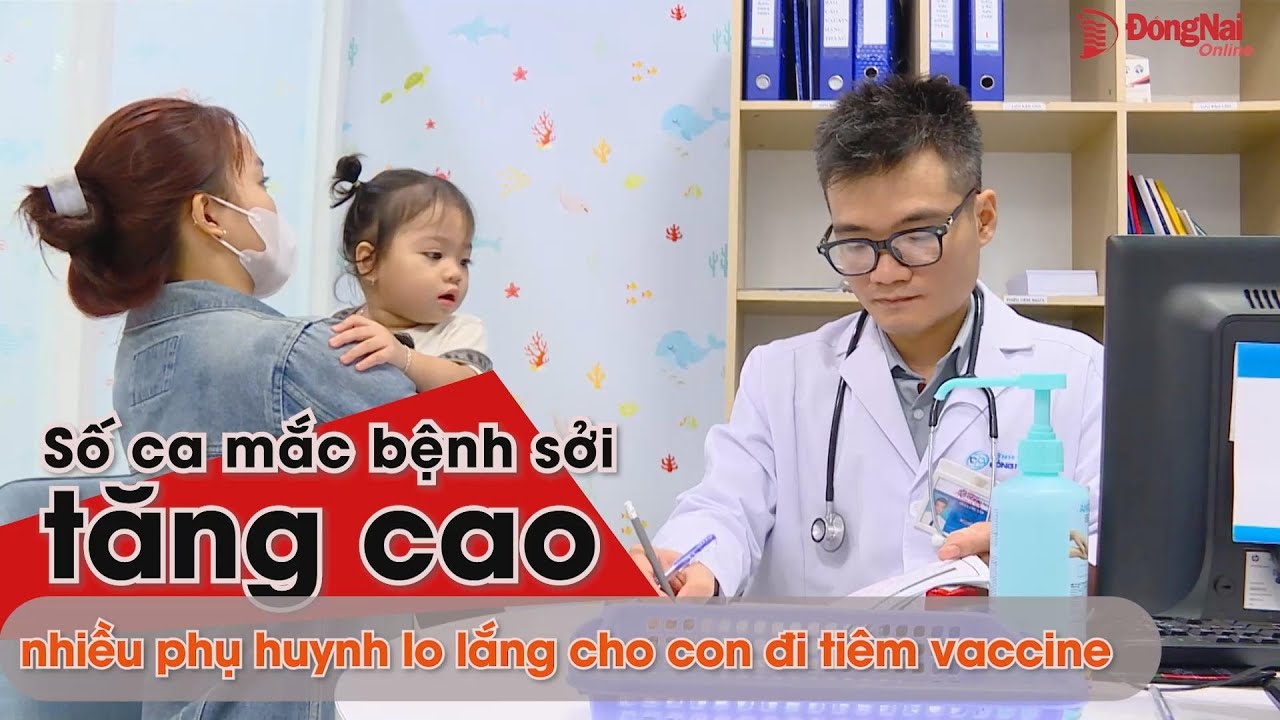 Số ca mắc bệnh sởi tăng cao, nhiều phụ huynh lo lắng cho con đi tiêm vaccine