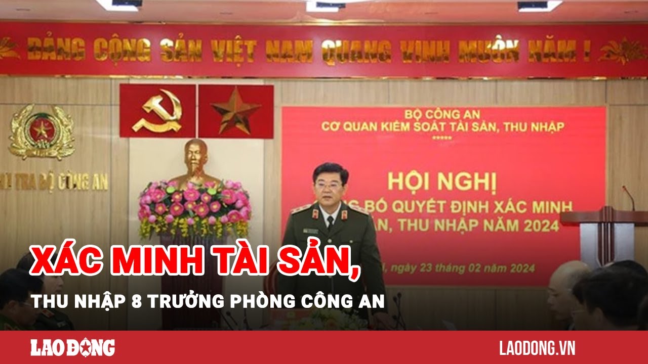 Tin tức 24h: Xác minh tài sản, thu nhập 8 trưởng phòng Công an | Báo Lao Động